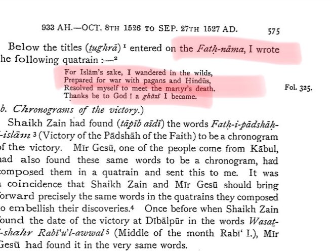 16/n Babur further writes:“I wrote the following quatrain:For Islam's sake, I wandered in the wilds,Prepared for war with pagans and Hindus,Resolved myself to meet the martyr's death,Thanks be to Allah! a ghazi I became.” Pp 574-75