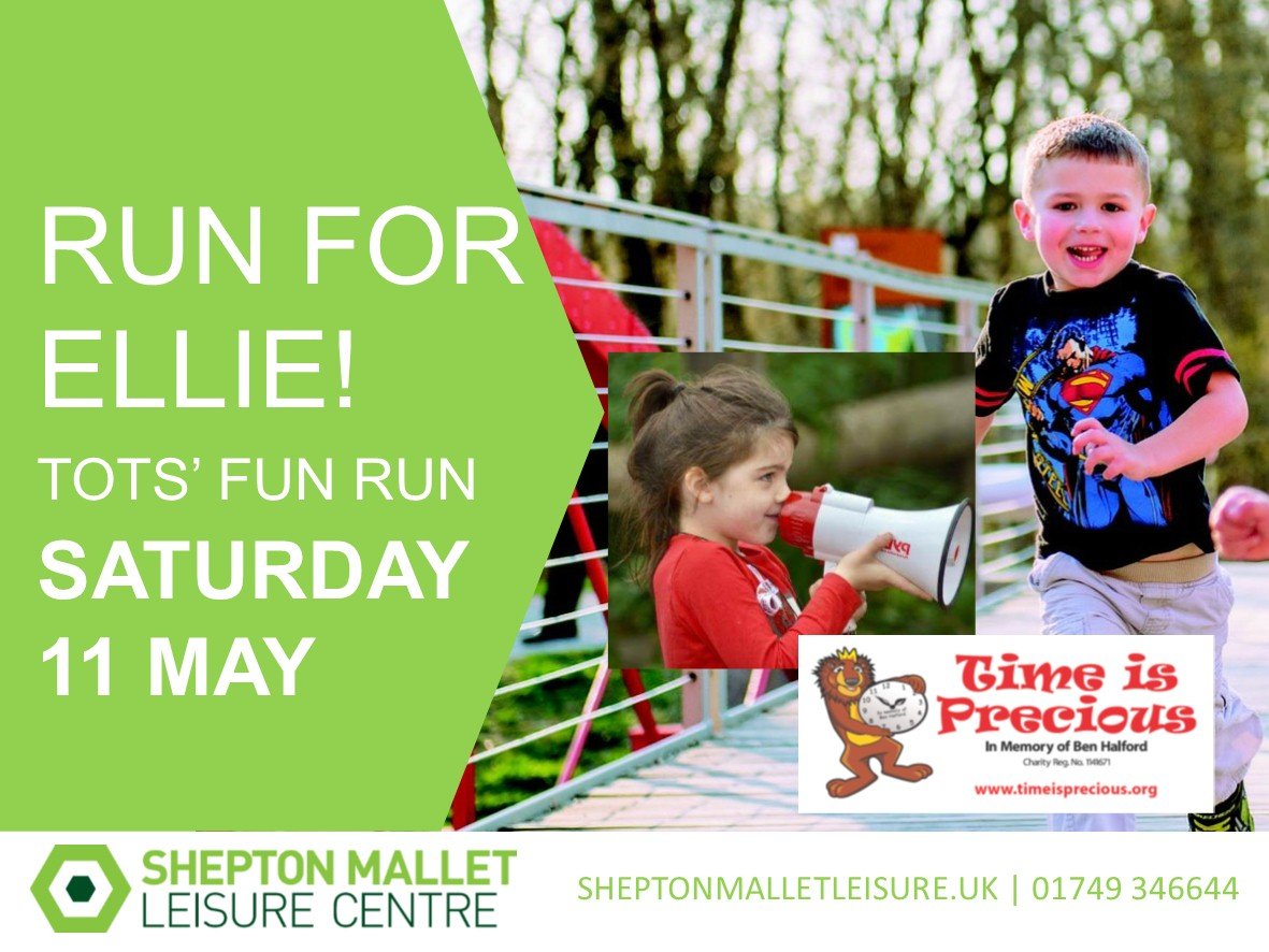 RUN FOR ELLIE - Tots Fun Run &amp; Party, this Saturday 11th May, Shepton Mallet Leisure Centre, 10am-12.  In honor of Ellie Payne and all proceeds to Time is Precious