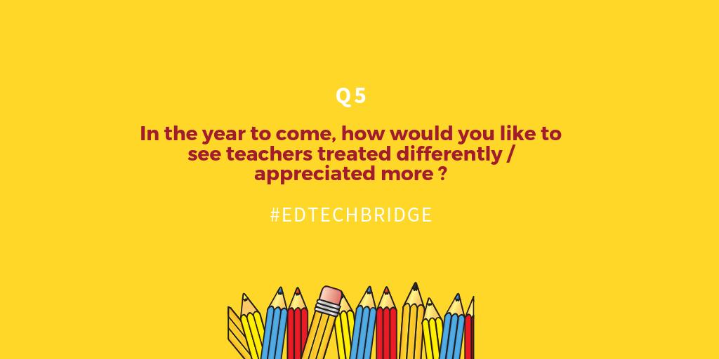 EdTechBridge's tweet image. Q5: In the year to come, how would you like to see teachers treated differently / appreciated more? #EdTechBridge