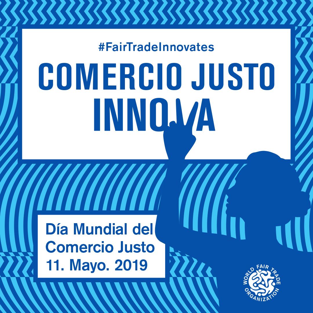 Día Mundial del Comercio Justo, 11 de Mayo de 2019 
#FairTradeInnovates #TradeFairLiveFair