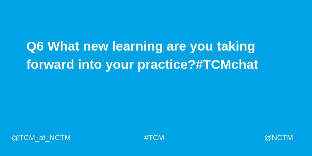 TCM_at_NCTM's tweet image. Q6 What new learning are you taking forward into your practice? #TCMchat