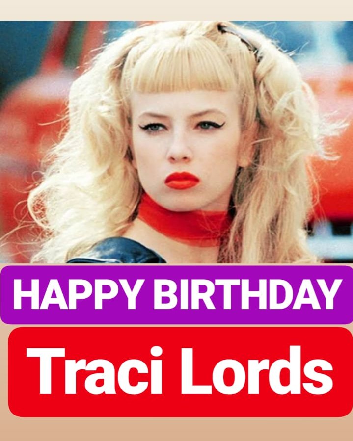 HAPPY BIRTHDAY 
Traci Lords 