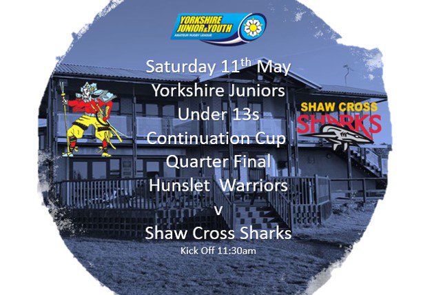 Saturday 11th May
<a href="/YorkshireJunior/">Yorkshire Junior and Youth League</a> 
Under 13s
Continuation Cup Quarter Final
<a href="/HWJuniors/">Hunslet Warriors ARLFC Juniors</a>  v <a href="/shawxsharks/">Shaw Cross Sharks</a> 
11:30am Kick Off