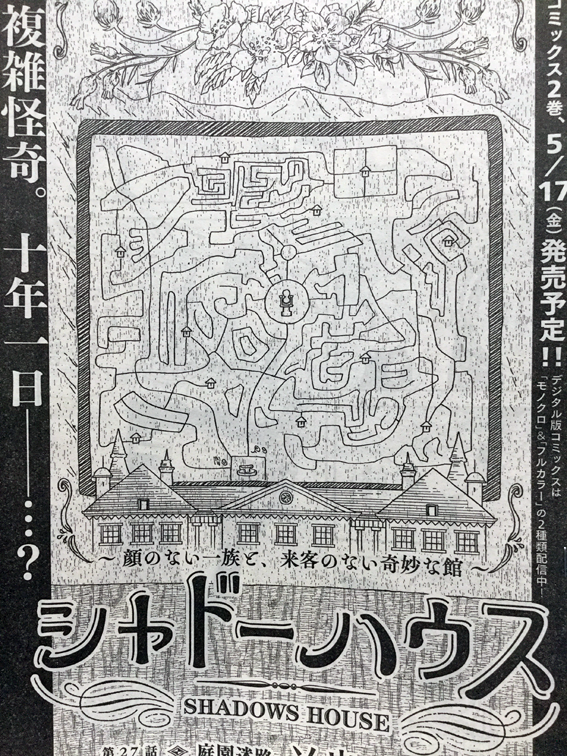 本日発売のヤングジャンプ23号「シャドーハウス」27話目掲載。
11人もいるので皆の動きは小出しになりますが謎解きやキャラクターたちの関係の変化が見どころです。
扉が庭園迷路の地図なので色々今後を予想しつつ楽しんでください!