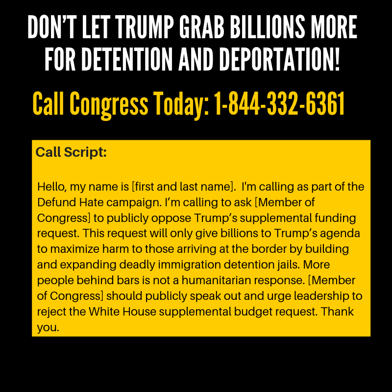 DetentionWatch's tweet photo. TAKE ACTION: Today is the #DefundHate national call in day! 

Call your member of Congress now and tell them to reject Trump’s $4.5 billon supplemental funding request. Congress must say no to Trump’s anti-immigrant agenda. #AbolishDetention https://t.co/oHNRfp0yRe