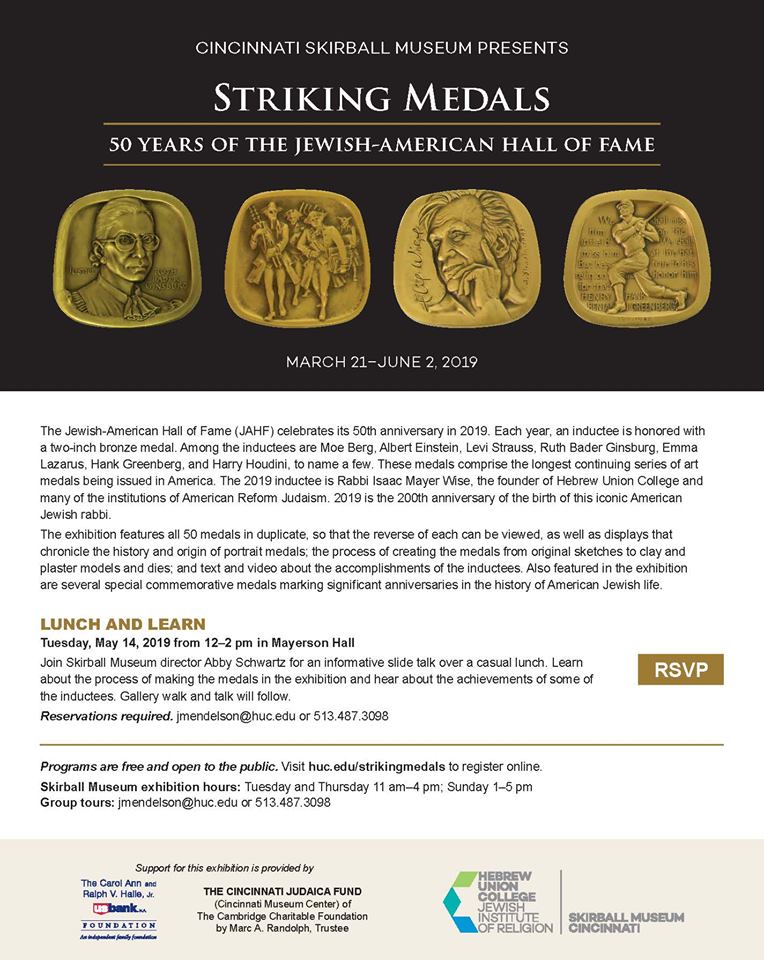 Join <a href="/CinciSkirball/">Cincinnati Skirball</a> director Abby Scher Schwartz for an informative slide talk over a casual lunch. Learn about the process of making the medals in the exhibition and hear about the achievements of some of the inductees. Gallery walk and talk will follow. 

Reservations required.