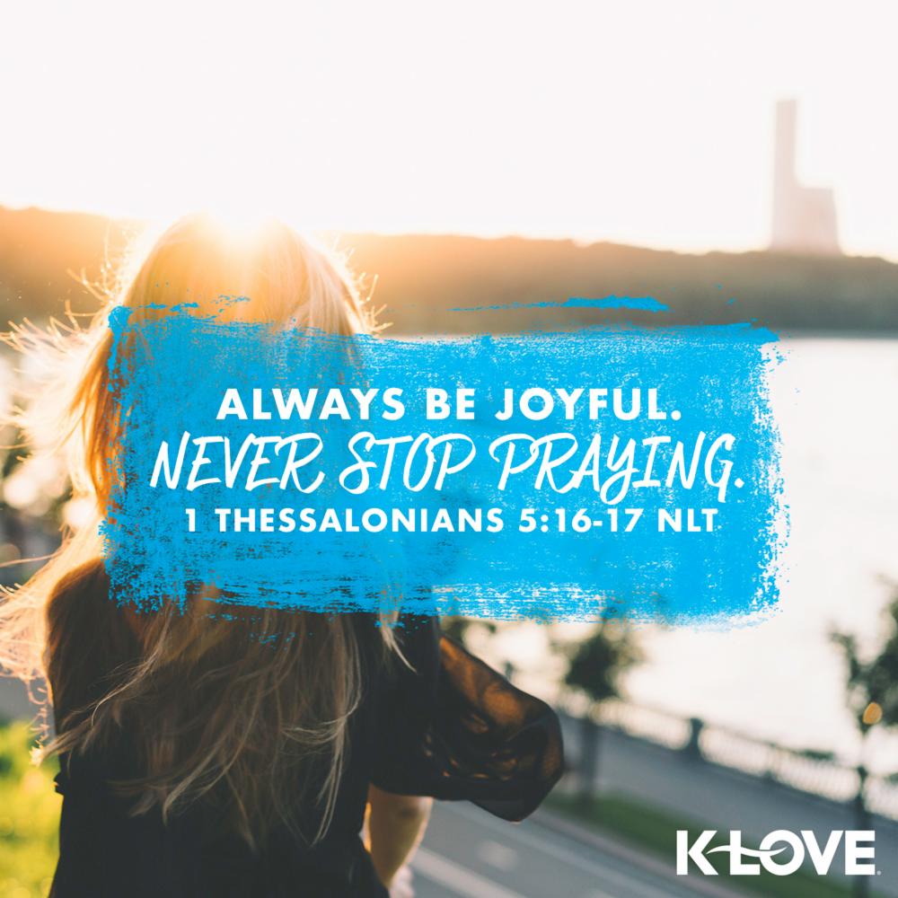 KLOVERadio's tweet image. Always be joyful. Never stop praying. –1 Thessalonians 5:16-17 NLT #VerseOfTheDay #Scripture