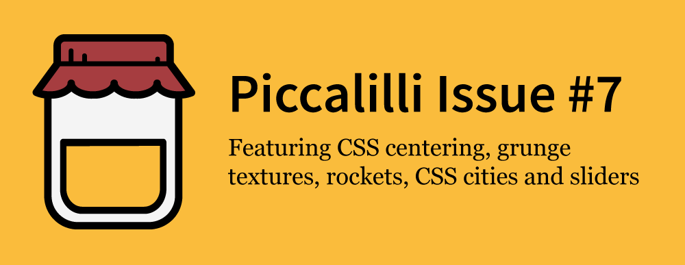 Graphic reads: "Piccalilli issue 7: Featuring CSS centering, grunge textures, rockets, CSS cities and sliders"

