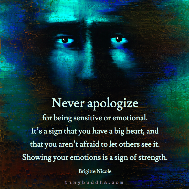 tinybuddha's tweet image. "Never apologize for being sensitive or emotional. It's a sign that you have a big heart, and that you aren't afraid to let others see it. Showing your emotions is a sign of strength." ~Brigitte Nicole