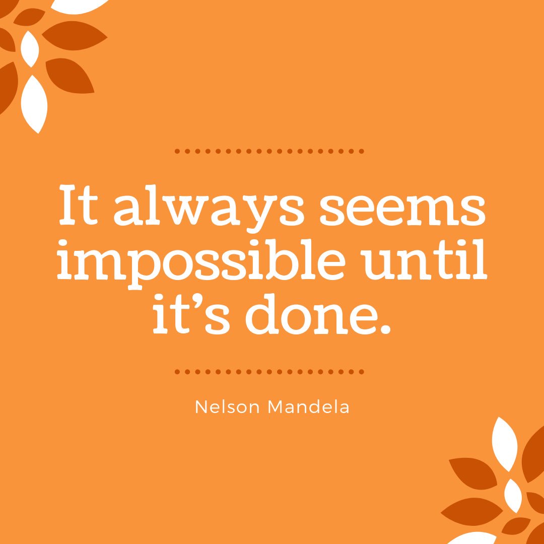 It always seems impossible until it’s done.