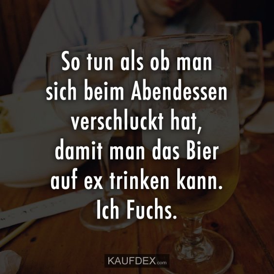 Kaufdex On Twitter So Tun Als Ob Man Sich Beim Abendessen Verschluckt Hat Damit Man Das Bier Auf Ex Trinken Kann Ich Fuchs Alkoholspruche Lustigespruche Https T Co Vmgjh8m7pn twitter