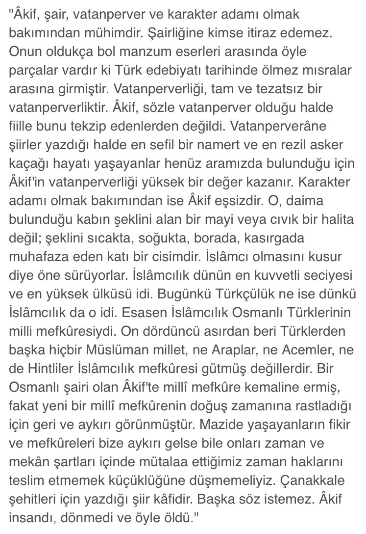 Atsız’ın kaleminden Mehmet Akif; 

İslâmcı olmasını kusur diye öne sürüyorlar. İslâmcılık dünün en kuvvetli seciyesi ve en yüksek ülküsü idi. Bugünkü Türkçülük ne ise dünkü İslâmcılık da o idi. İslâmcılık Osmanlı Türklerinin milli mefkûresiydi.Âkif insandı, dönmedi ve öyle öldü."