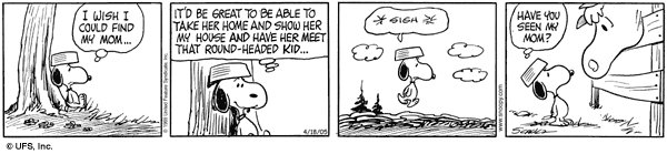 5) Snoopy, too, doesn't know his mother but tries to find her at various points. Once, Schulz did a long series on Snoopy just wandering the country trying to locate her. She's nowhere to be found.