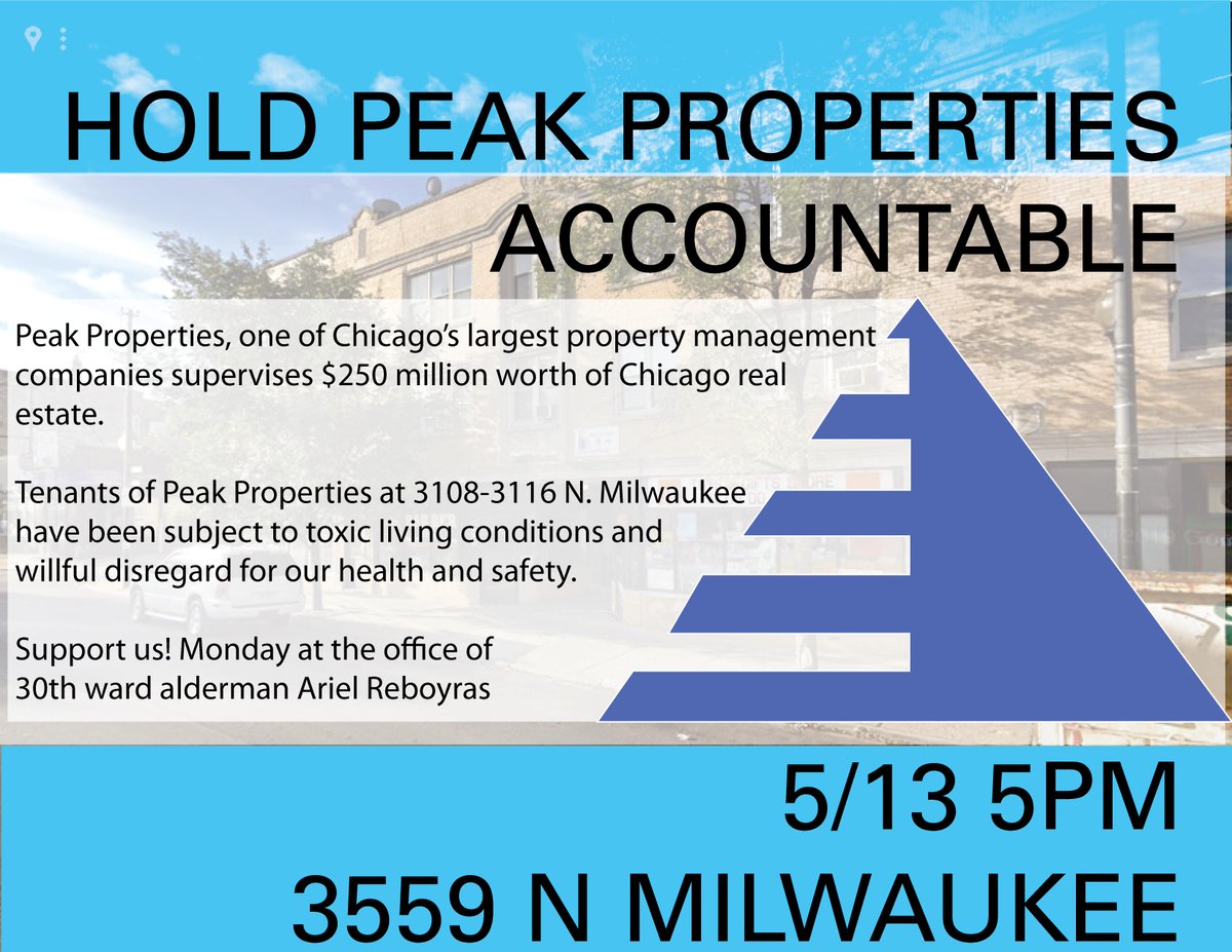 TOMORROW Monday @
Office of 30th ward alderman Ariel Reboyras

Tenants of Peak Properties at 3108-3116 N. Milwaukee have been subject to toxic living conditions &amp; willful disregard for health &amp; safety. Show up for tenants!  5/13 5pm 3559 N Milwaukee

5/13 5pm 3559 N Milwaukee