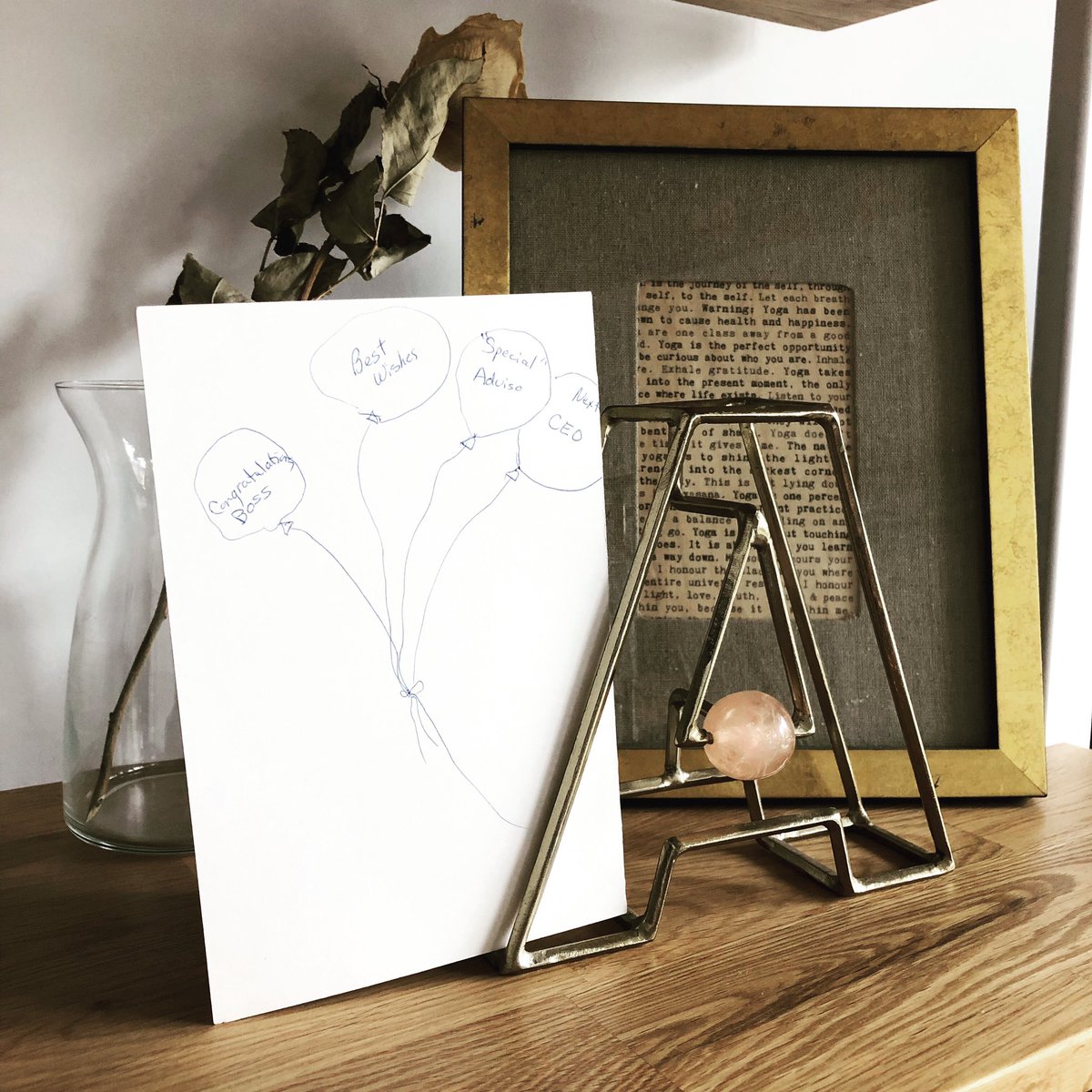 1/2 Years ago when I was promoted at work, my mum got me a card. On it she drew little balloons, each one containing a message: Congratulations Boss! Best Wishes! Next CEO! I keep this card above my desk as a constant reminder of my number one fan, and her belief in me.