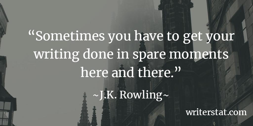 WrtrStat's tweet image. Sometimes you have to get your writing done in spare moments here and there.” -J.K. Rowling #amwriting Be Writing. ~ Life doesn&apos;t always allow you a full time to write, even when you make time for it. -Wrtr
