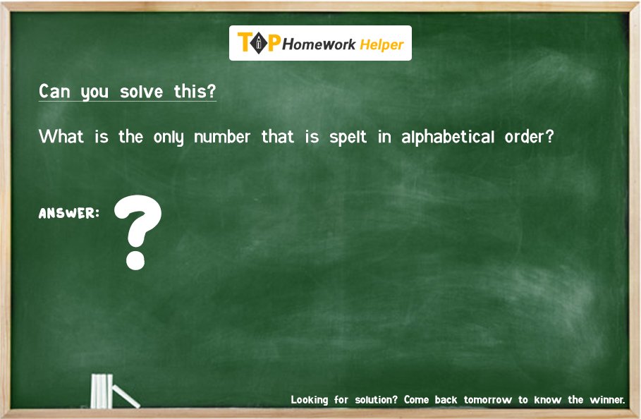 Tophomeworkhelp's tweet image. What is the only number that is spelt in alphabetical order?

#Tophomeworkhelper #Quiz #Skills #Tricks #QuestionAnswer