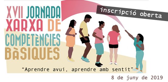 XVII Jornada Xarxa de Competències Bàsiques. "Aprendre avui, aprendre amb sentit".