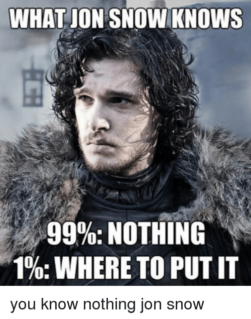 Jon Snow: Not Knowing a Damn Thing Since 2011
