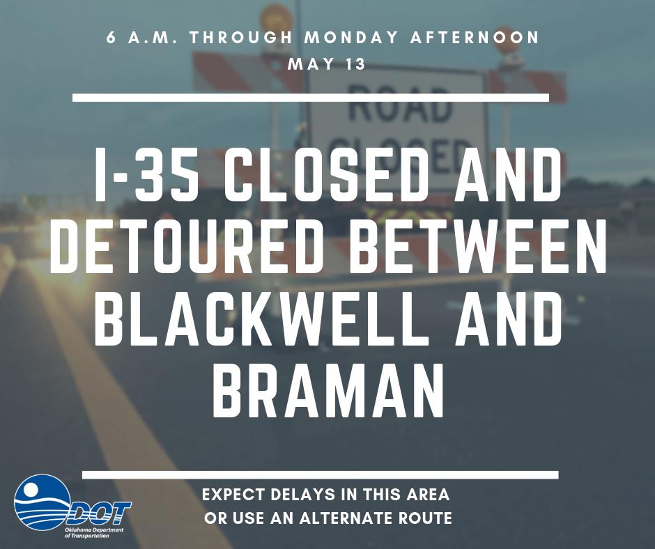 I-35 NORTH: I-35 remains CLOSED between Blackwell (mm 222) and Braman (mm 231) in Kay Co into the afternoon for ongoing cleanup of an earlier crash. Detour to SH-11 and US-177.