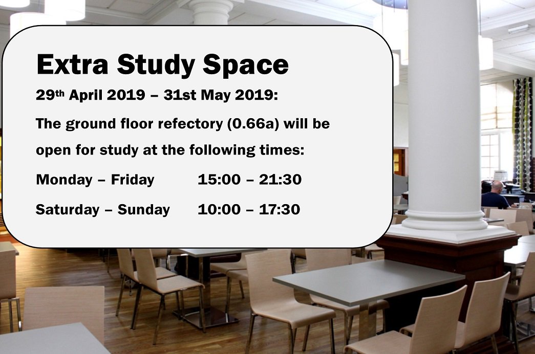 If you are looking for a place to study, extra space is available in the Main Building Refectory from 15:30 onwards