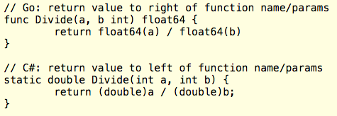 jaymcgavren's tweet image. Some nice aspects of #golang only become obvious when you switch back to another language. For example, Go's function definition syntax progresses forward in time as you read left to right, from the parameters to the return type. C#/Java put the return type BEFORE the parameters!
