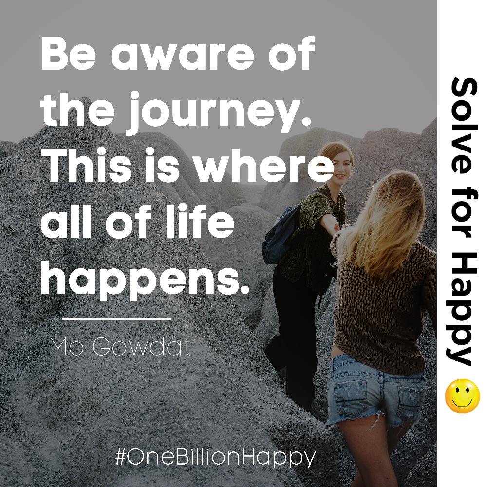 The journey is the greatest part of life. Pay attention to the details, they will be the best part when you reach your destination. #OneBillionHappy #SolveforHappy #Happiness