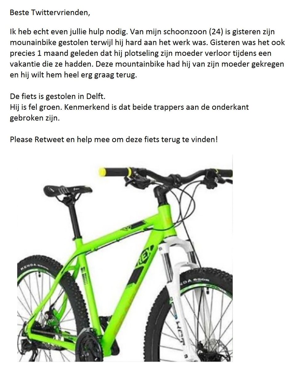 Beste Twittervrienden,

Ik heb jullie hulp nodig. Gisteren is de mountainbike van mijn schoonzoon (24) gestolen. Gisteren was het ook 1 maand geleden dat hij plotseling zijn moeder verloor tijdens 'n vakantie die ze hadden. 

Die fiets had hij van zijn moeder gekregen!

Please RT
