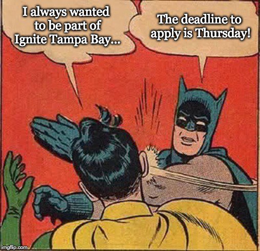 Applications to present <a href="/Ignite_TampaBay/">Ignite TampaBay</a> are closing soon!
Apply now - ignitetampa.org/speaker-info-p… …
via <a href="/imgflip/">imgflip</a>  #Ignite #IgniteTPA