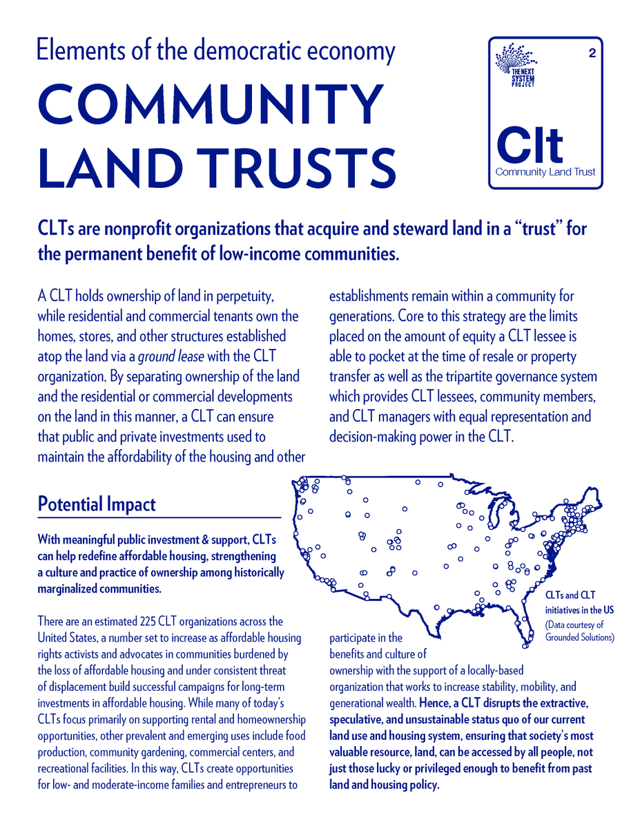 CLTs are nonprofit organizations that acquire and steward land in a “trust” for the permanent benefit of low-income communities, fighting gentrification and displacement with decommodification:   https://thenextsystem.org/learn/stories/community-land-trust 3/