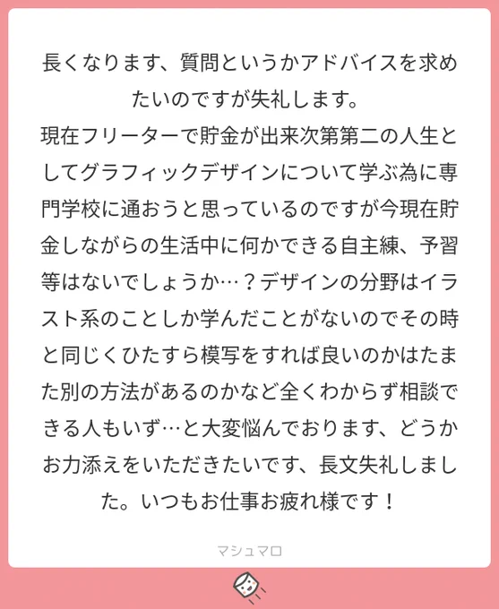 デザインでも模写は勉強には有効だと思います。デザインの本はたくさんあるので、図書館でもいい本が見つかると思いますし、写真や書体やコピーや、デザインを構成するそれぞれについて本を読むのもいいかと思います
#マシュマロを投げ合おう… 