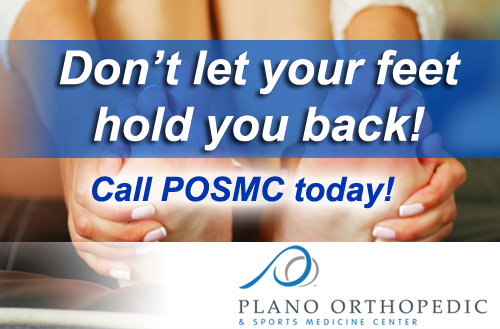 Don't let your feet hold you back!
If you have foot pain call POSMC today!
Call POSMC at 972-250-5700 or go to  posmc.com to find out more!