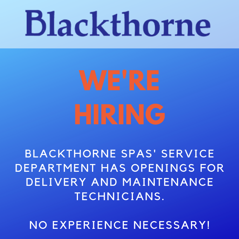 Blackthorne Spas’ service department has openings for Delivery and Maintenance Technicians. No Experience Necessary!