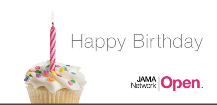 Happy birthday <a href="/JAMANetworkOpen/">JAMA Network Open</a>      And congratulations for the unqualified success : 665 published articles, 5.2 million views and downloads of articles, more than 20,000 news media mention...