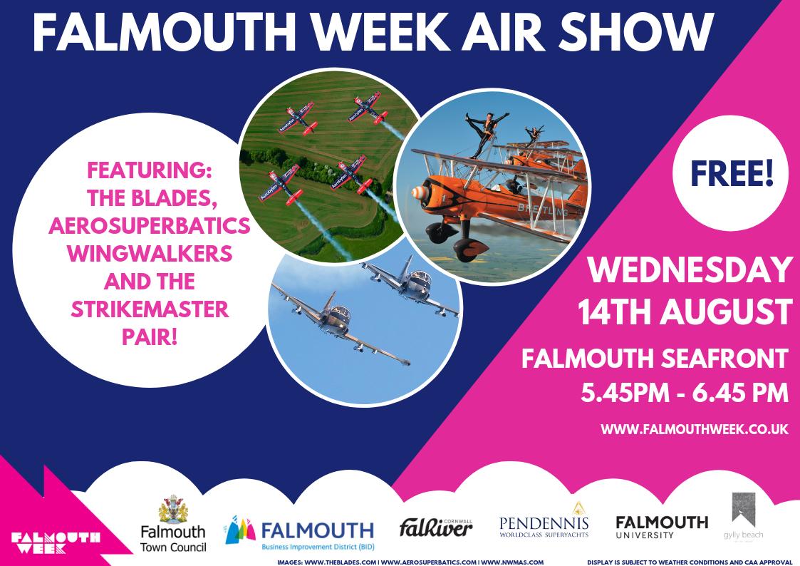 FALMOUTH WEEK AIR SHOW! We are delighted to announce the #FalmouthWeek Air Show will take place on Wednesday 14th August at 5.45pm. The show will be an hour of breathtaking stunts &amp; exhilarating manoeuvres featuring The Blades, Aerosuperbatics WingWalkers and Strikemaster Pair!