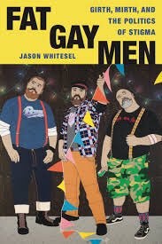 19. Fat Gay Men: Girth, Mirth, and the Politics of Stigma - Jason Whitesel