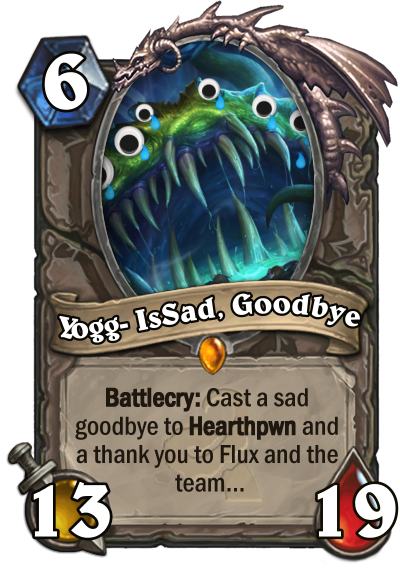 Goodbye and Thank you #hearthpwn.. You were with me for my entire Uni life. Now recently a grad, I feel like another phrase of life has shifted. You <a href="/Fluxflashor/">Robert 🇨🇦</a> and the team.. Thank you! Here is a custom card I made for the times and memories.. Love ya all!!