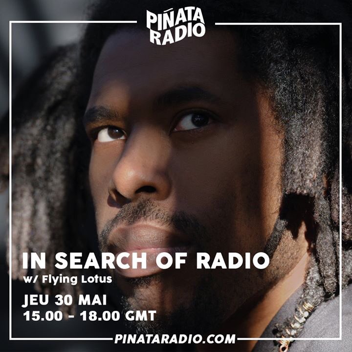 In Search Of Radio: Thursday 30th, 3pm-6pm GMT

Flying Lotus special exclusively on <a href="/pinataradio/">Piñata Radio</a>