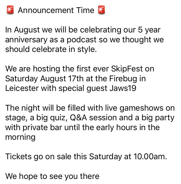 🚨 Announcement time 🚨 

We are putting on the very first #SkipFest to celebrate our 5 year anniversary of Skip to the End in August

Come party with us in style 

Tickets will be on sale on Saturday at 10.00am