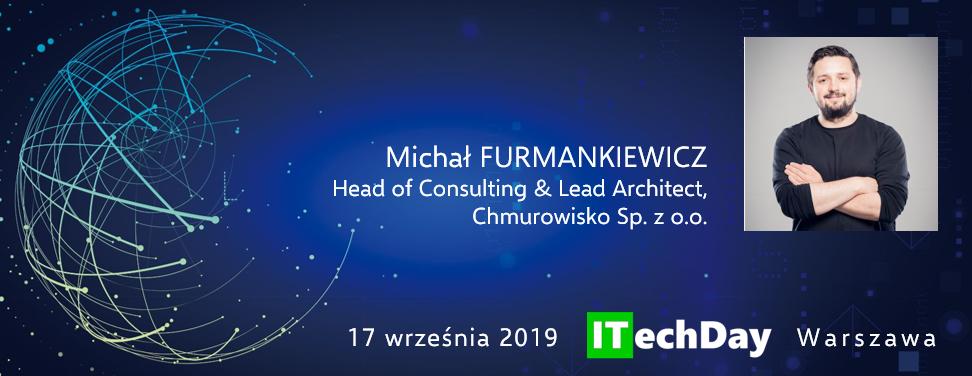 Prelegent #ITechDay :)

Michał Furmankiewicz -  Head of Consulting & Lead Architect, Chmurowisko Sp. z o.o.