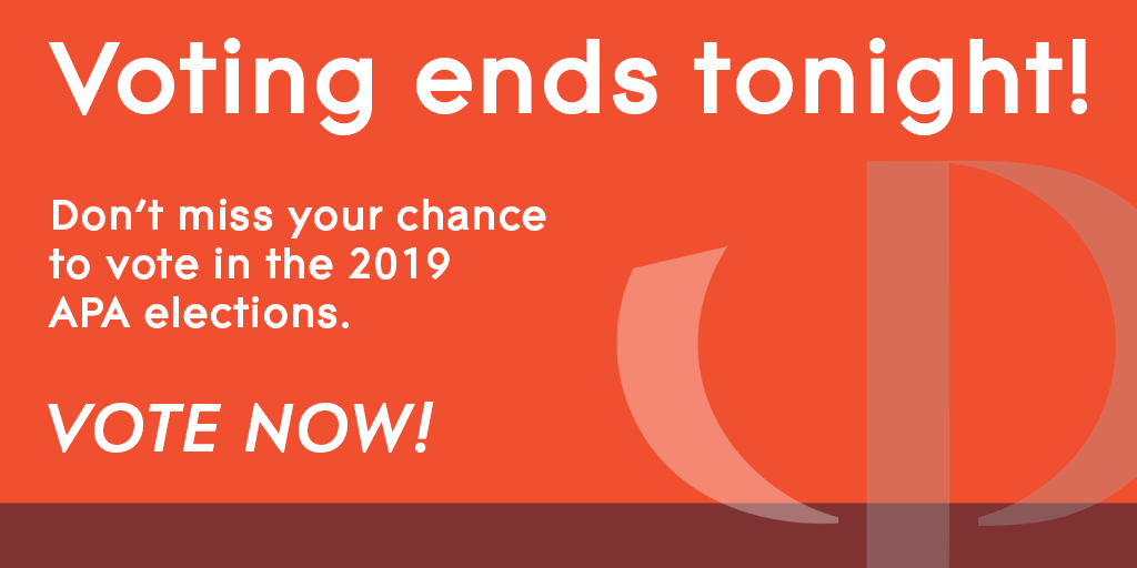 Voting ends tonight. Don't miss your chance to vote in the 2019 APA elections. Vote now!