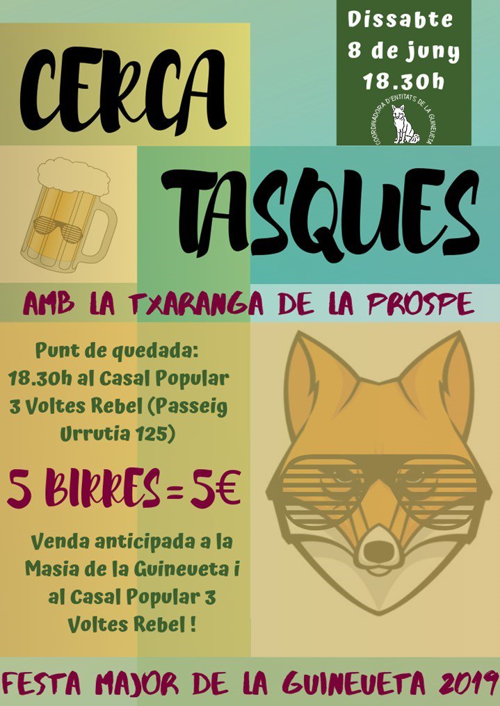 😁 Salut Guineueta!
🍻 El primer CERCATASQUES organitzat per la Coordinadora d'Entitats de la Guineueta per la Festa Major De La Guineueta. 
😎 Amb la Txaranga de la Prospe!! Us hi esperem, podeu comprar tiquets anticipats des de JA!
🦊 Fem barri, teixim Guineueta!!