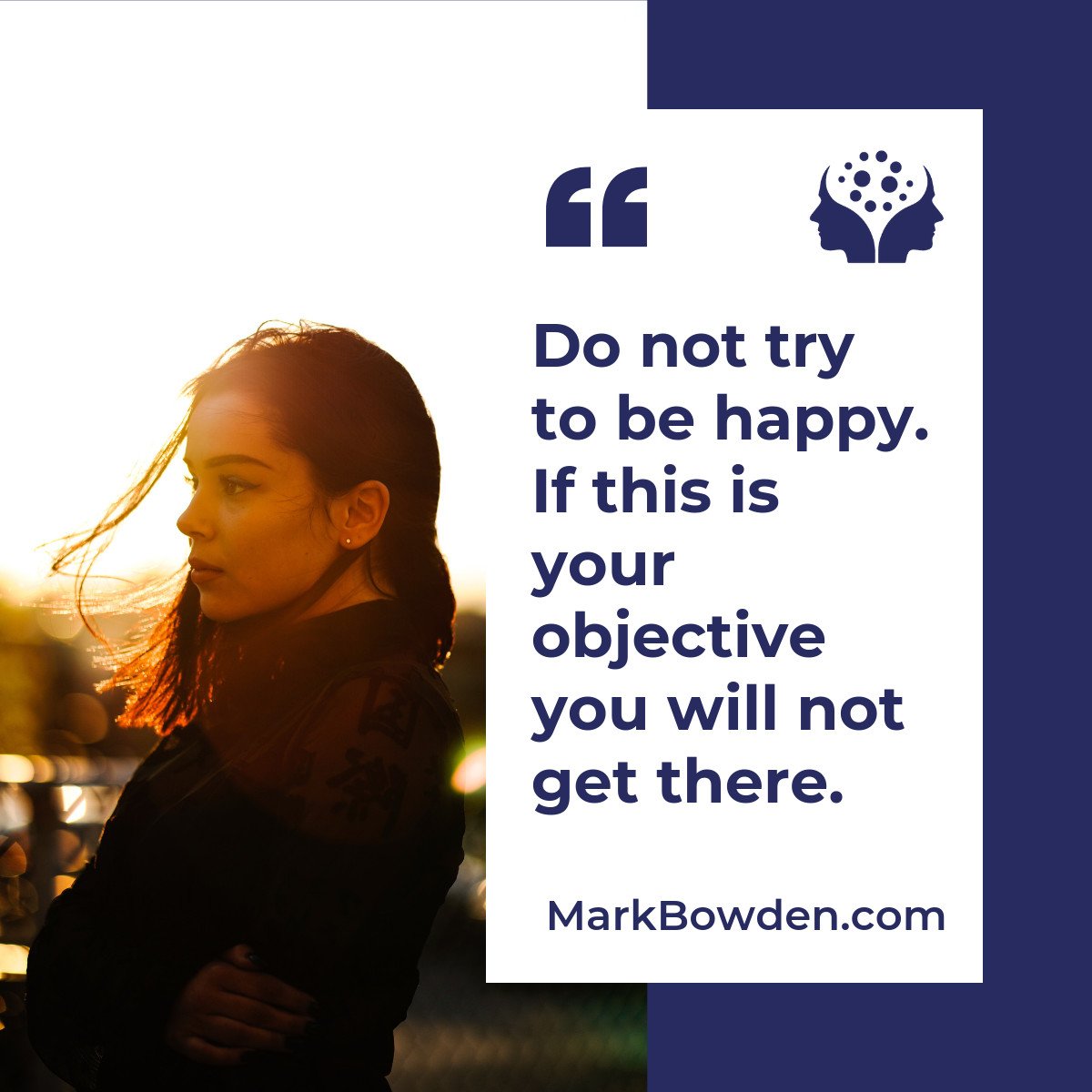 Instead, create meaningful relationships. Go out and experience the world in all of it's glory, explore hobbies and past times, immerse yourself in the time with your children, your family and your friends.

Happiness is not an objective to achieve.