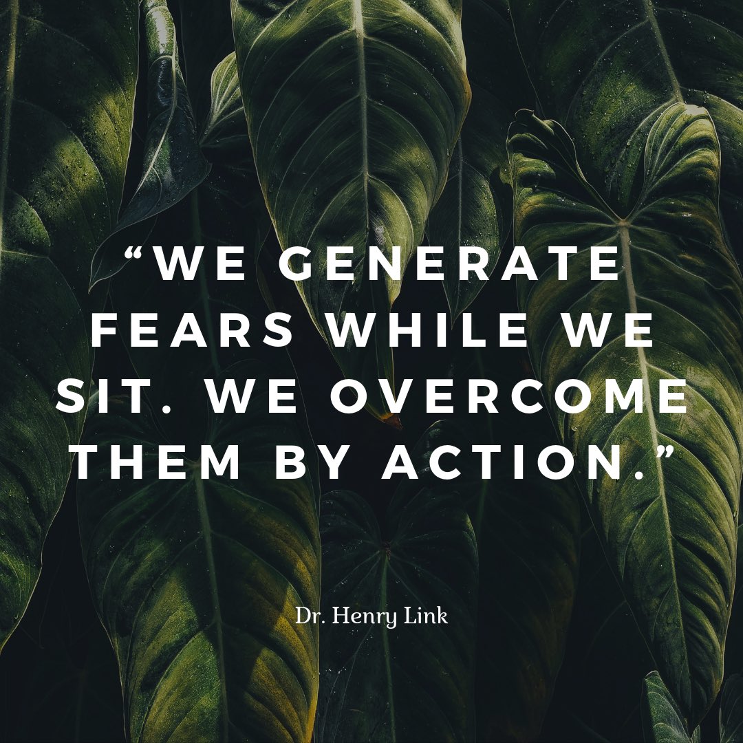 We generate fears while we sit. We overcome them by action.