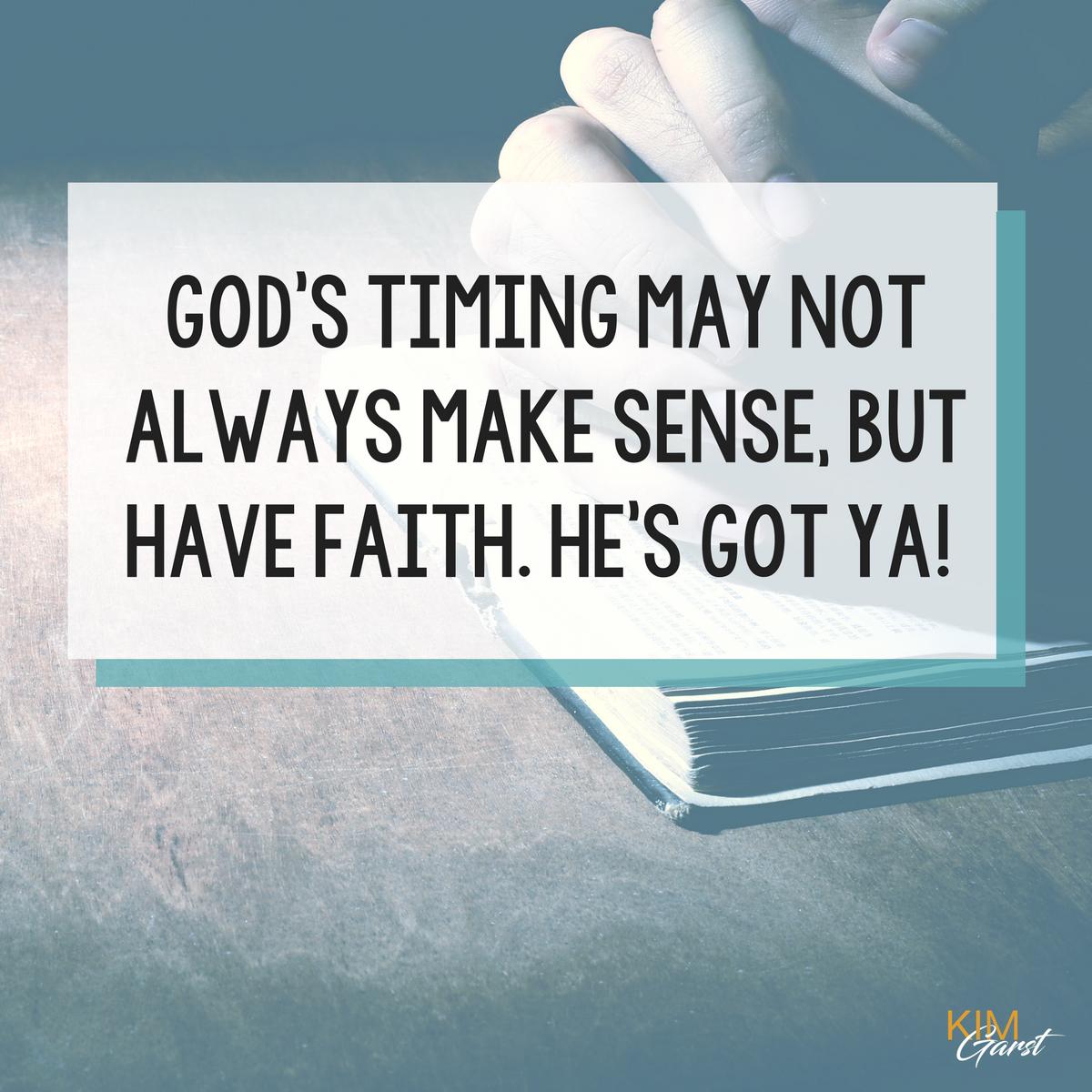 kimgarst's tweet photo. God's timing may not always make sense, but have faith. He's got ya! https://t.co/HHSIu0gecL