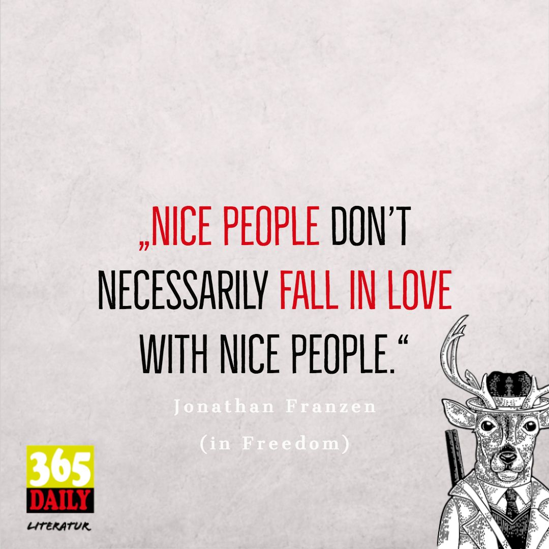 „Nice people don't necessarily fall in love with nice people.“ 
Jonathan #Franzen (in Freedom)