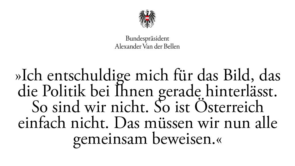 Liebe Österreicherinnen und Österreicher, ich habe eine große Bitte an Sie: Wenden Sie sich nicht angewidert von der Politik ab. Beteiligen Sie sich an Diskussionen. Und – das ist mir ein besonderes Anliegen – gehen Sie am Sonntag wählen! (vdb)