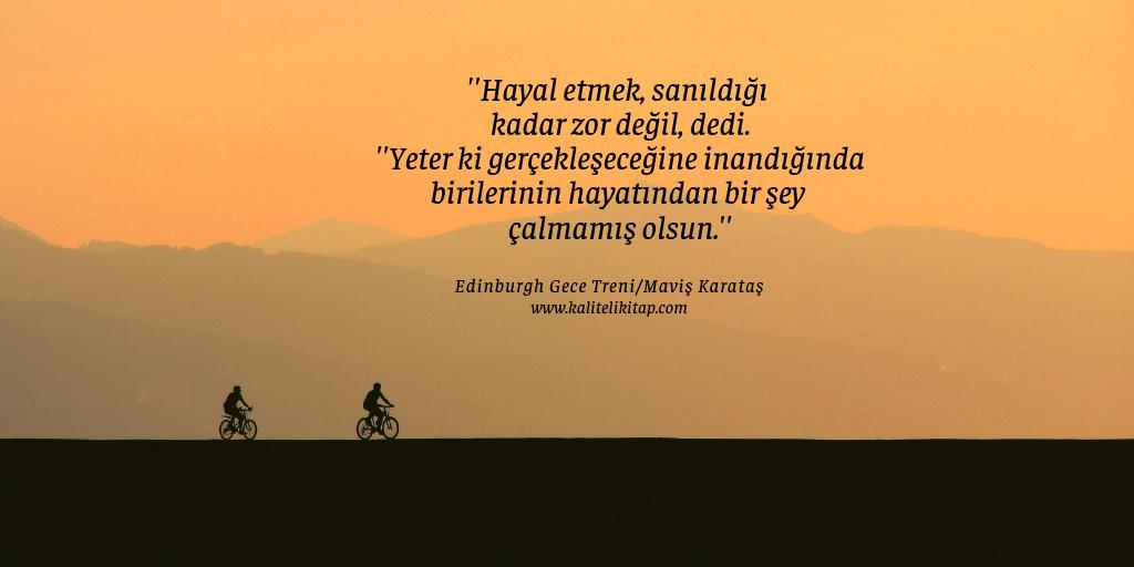 ''Hayal etmek, sanıldığı kadar zor değil.''dedi, ''Yeter ki gerçekleşeceğine inandığında birilerinin hayatından bir şey çalmamış olsun.'' Edinburgh Gece Treni kalitelikitap.com