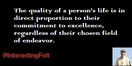 LetsGoFishin60's tweet image. The quality of a person's life is in direct proportion to their commitment to excellence, regardless of their chosen field of endeavor.