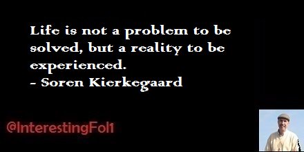 LetsGoFishin60's tweet image. Life is not a problem to be solved, but a reality to be experienced. - Soren Kierkegaard